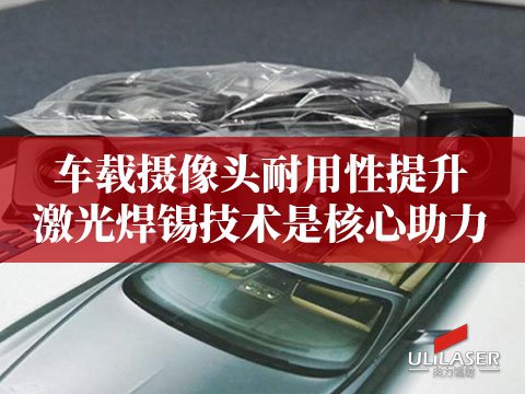 车载摄像头耐用性提升，激光焊锡技术是核心助力